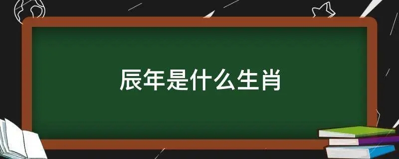 辰年是哪一年属什么