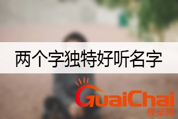二个字独特好听名字网名 二个字独特好听名字男