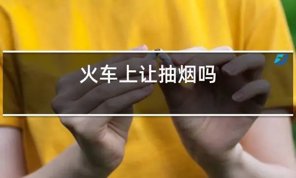 火车上可以抽烟吗卧铺 火车上可以抽烟吗硬座