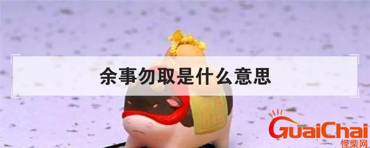 馀事勿取是什么意思？馀事勿取黄历是什么意思