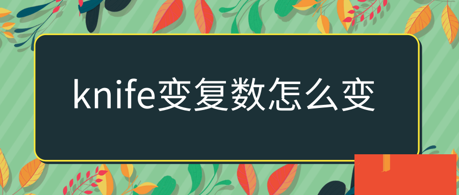 knife的复数怎么读？knife的复数形式