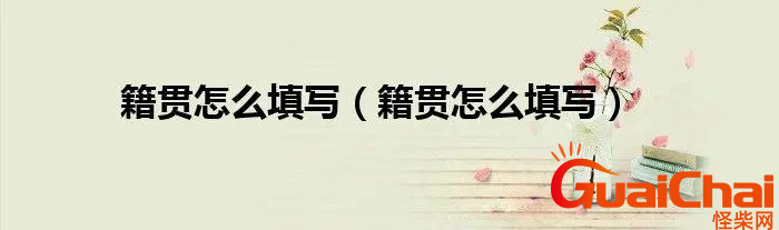 籍贯如何填写？籍贯正确的填写方式是什么？