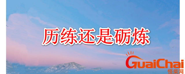 人生历练是什么意思？励炼还是历练什么意思