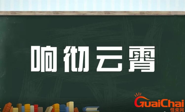 响彻云霄的意思解释一下 响彻云霄的意思解释