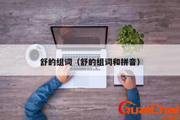 舒可以组什么词？舒组词有什么词语？