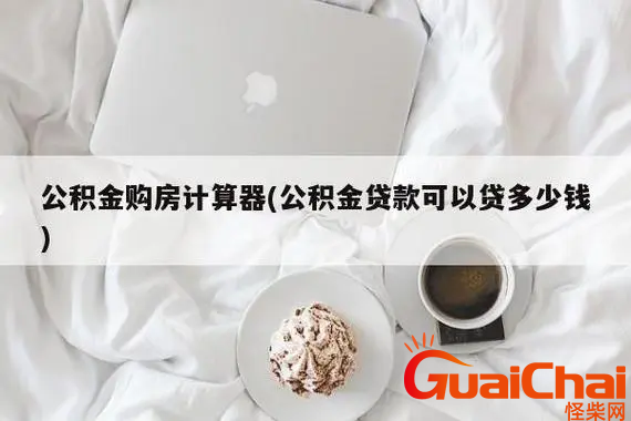 住房公积金贷款怎么计算？住房公积金贷款计算器