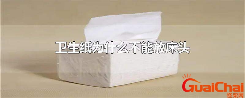 床头为什么不能放卫生纸什么意思？床头为什么不能放卫生纸原因